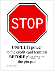 STOP - Unplug power to the credit card terminal before plugging in the pin pad